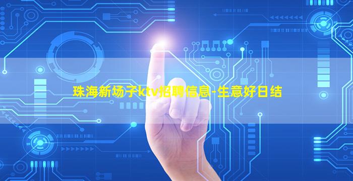 珠海新场子ktv招聘信息-生意好日结